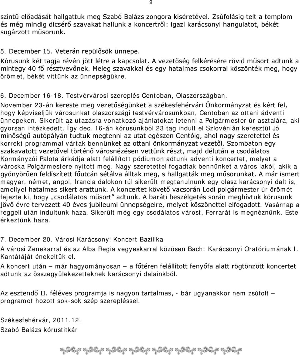 Meleg szavakkal és egy hatalmas csokorral köszönték meg, hogy örömet, békét vittünk az ünnepségükre. 6. December 16-18. Testvérvárosi szereplés Centoban, Olaszországban.