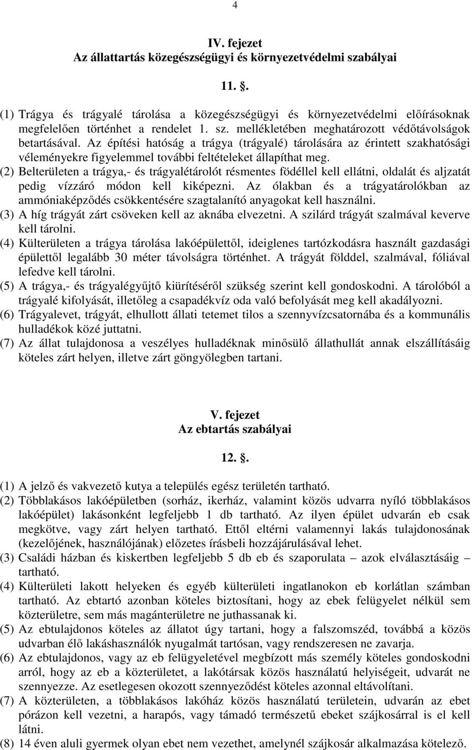 (2) Belterületen a trágya,- és trágyalétárolót résmentes födéllel kell ellátni, oldalát és aljzatát pedig vízzáró módon kell kiképezni.