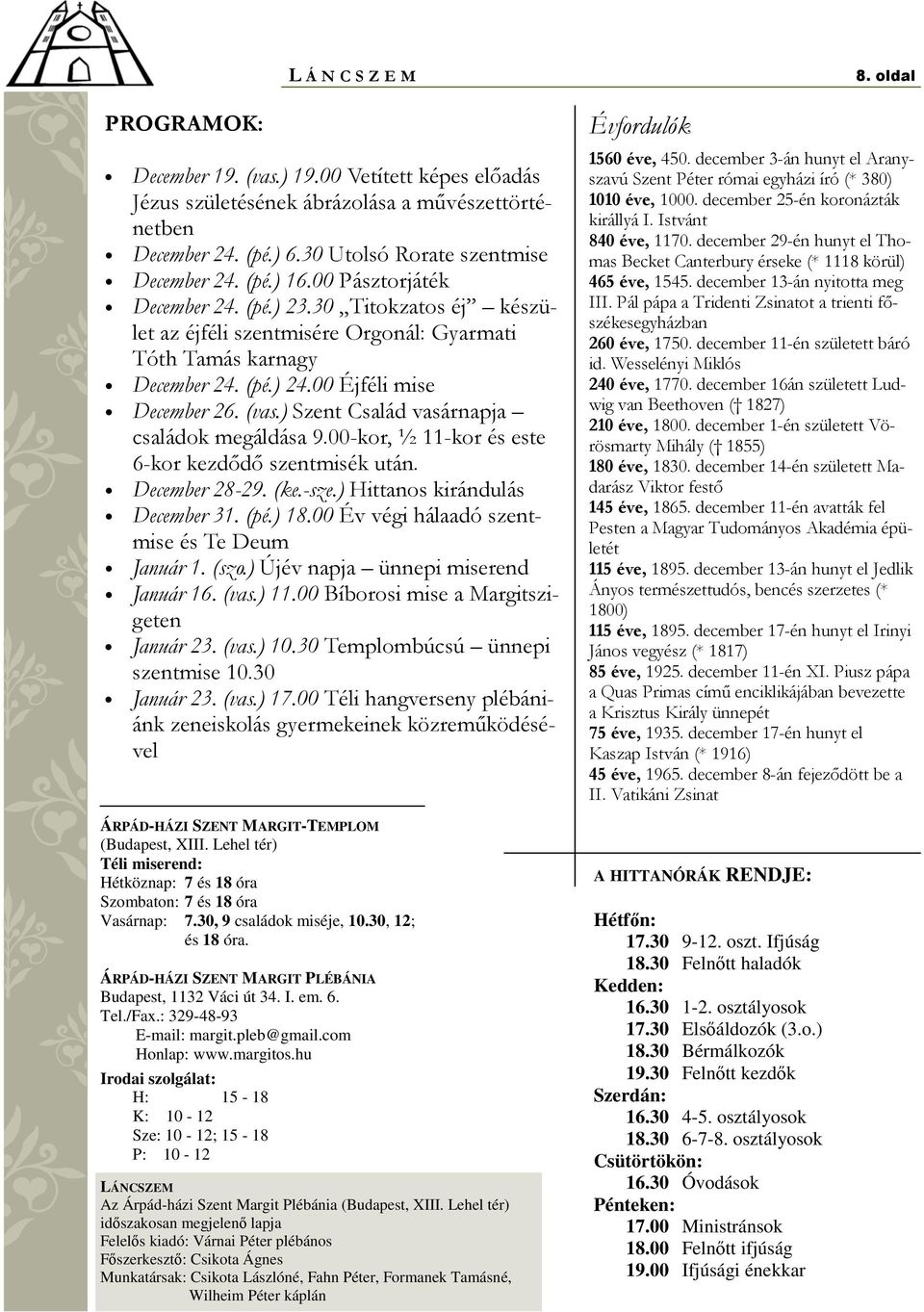 ) Szent Család vasárnapja családok megáldása 9.00-kor, ½ 11-kor és este 6-kor kezdődő szentmisék után. December 28-29. (ke.-sze.) Hittanos kirándulás December 31. (pé.) 18.