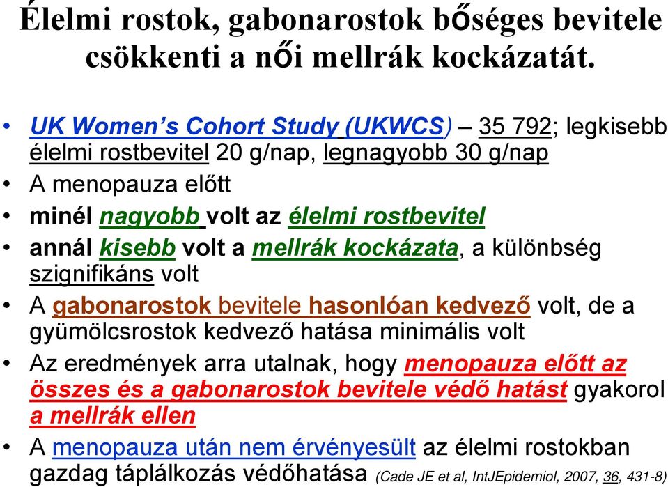 kisebb volt a mellrák kockázata, a különbség szignifikáns volt A gabonarostok bevitele hasonlóan kedvező volt, de a gyümölcsrostok kedvező hatása minimális volt Az