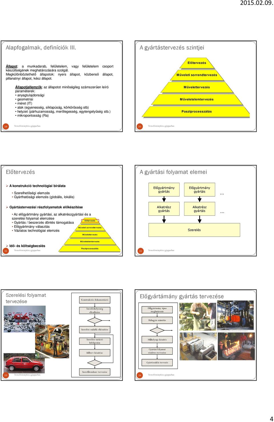 Állapotjellemzők: az állapotot minőségileg számszerűen leíró paraméterek: anyagtulajdonsági geometriai méret (IT) alak (egyenesség, síklapúság, körkörösség stb) helyzet (párhuzamosság, merőlegesség,