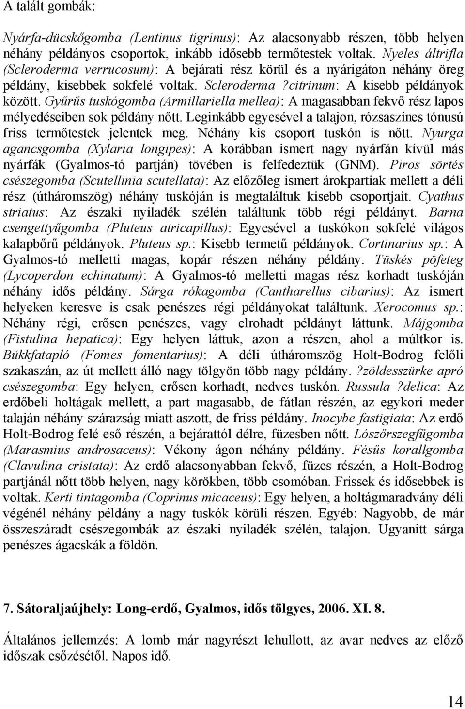 Gyűrűs tuskógomba (Armillariella mellea): A magasabban fekvő rész lapos mélyedéseiben sok példány nőtt. Leginkább egyesével a talajon, rózsaszínes tónusú friss termőtestek jelentek meg.