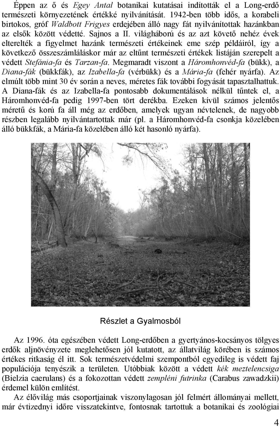 világháború és az azt követő nehéz évek elterelték a figyelmet hazánk természeti értékeinek eme szép példáiról, így a következő összeszámláláskor már az eltűnt természeti értékek listáján szerepelt a