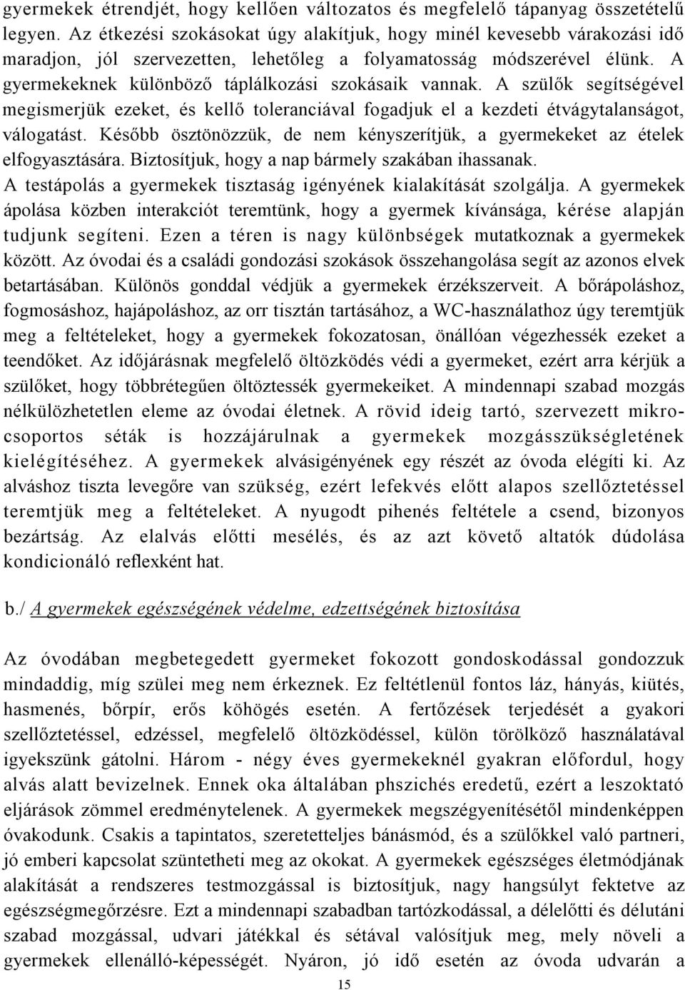 A gyermekeknek különböző táplálkozási szokásaik vannak. A szülők segítségével megismerjük ezeket, és kellő toleranciával fogadjuk el a kezdeti étvágytalanságot, válogatást.