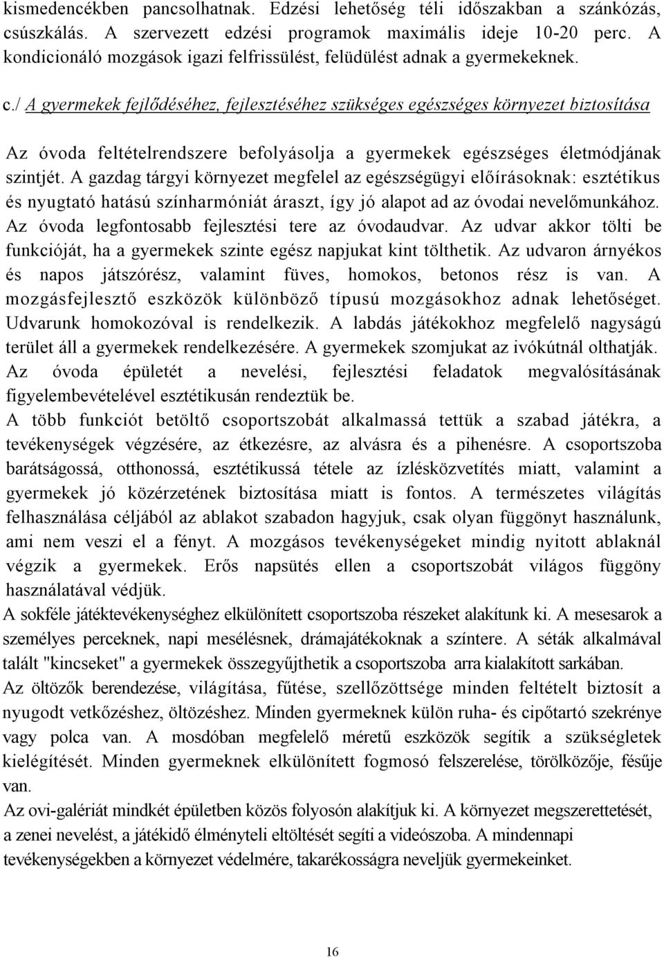 / A gyermekek fejlődéséhez, fejlesztéséhez szükséges egészséges környezet biztosítása Az óvoda feltételrendszere befolyásolja a gyermekek egészséges életmódjának szintjét.