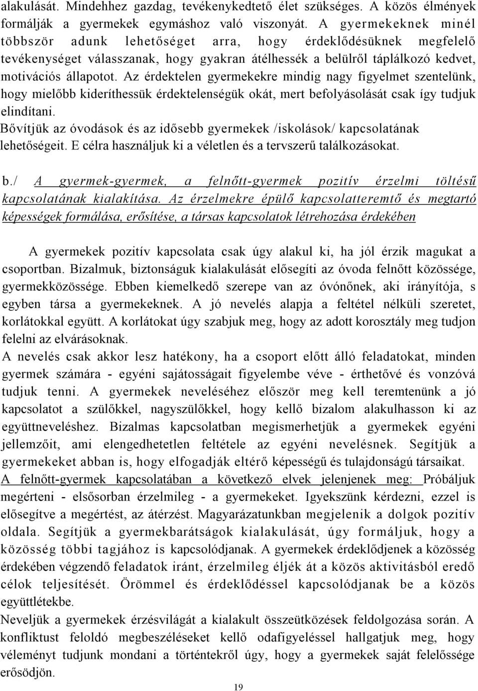 Az érdektelen gyermekekre mindig nagy figyelmet szentelünk, hogy mielőbb kideríthessük érdektelenségük okát, mert befolyásolását csak így tudjuk elindítani.