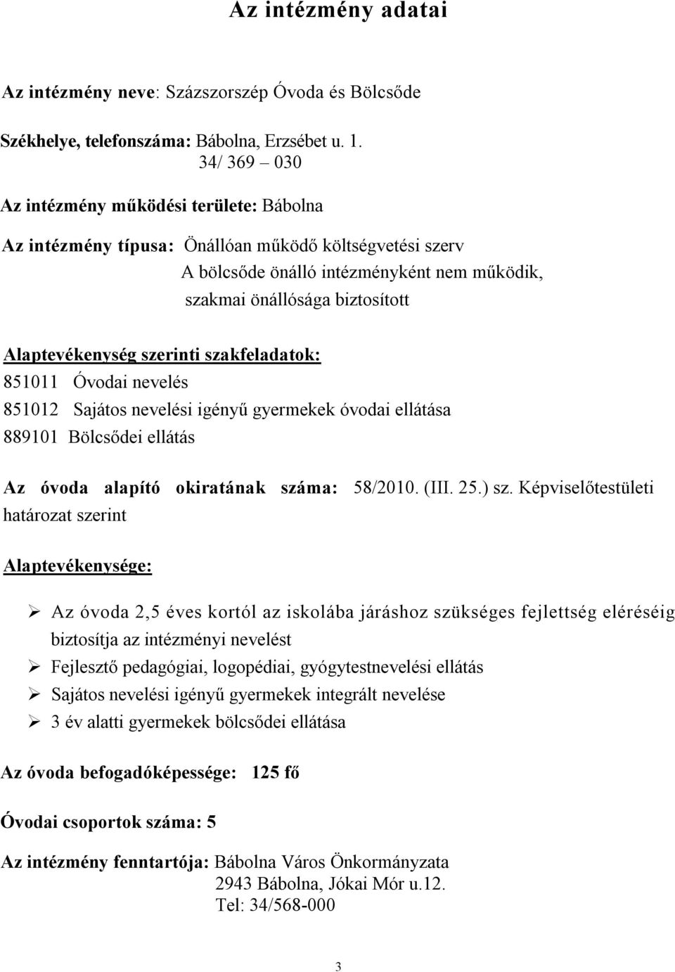 Alaptevékenység szerinti szakfeladatok: 851011 Óvodai nevelés 851012 Sajátos nevelési igényű gyermekek óvodai ellátása 889101 Bölcsődei ellátás Az óvoda alapító okiratának száma: 58/2010. (III. 25.