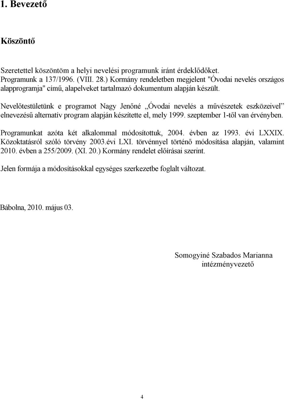 Nevelőtestületünk e programot Nagy Jenőné Óvodai nevelés a művészetek eszközeivel elnevezésű alternatív program alapján készítette el, mely 1999. szeptember 1-től van érvényben.