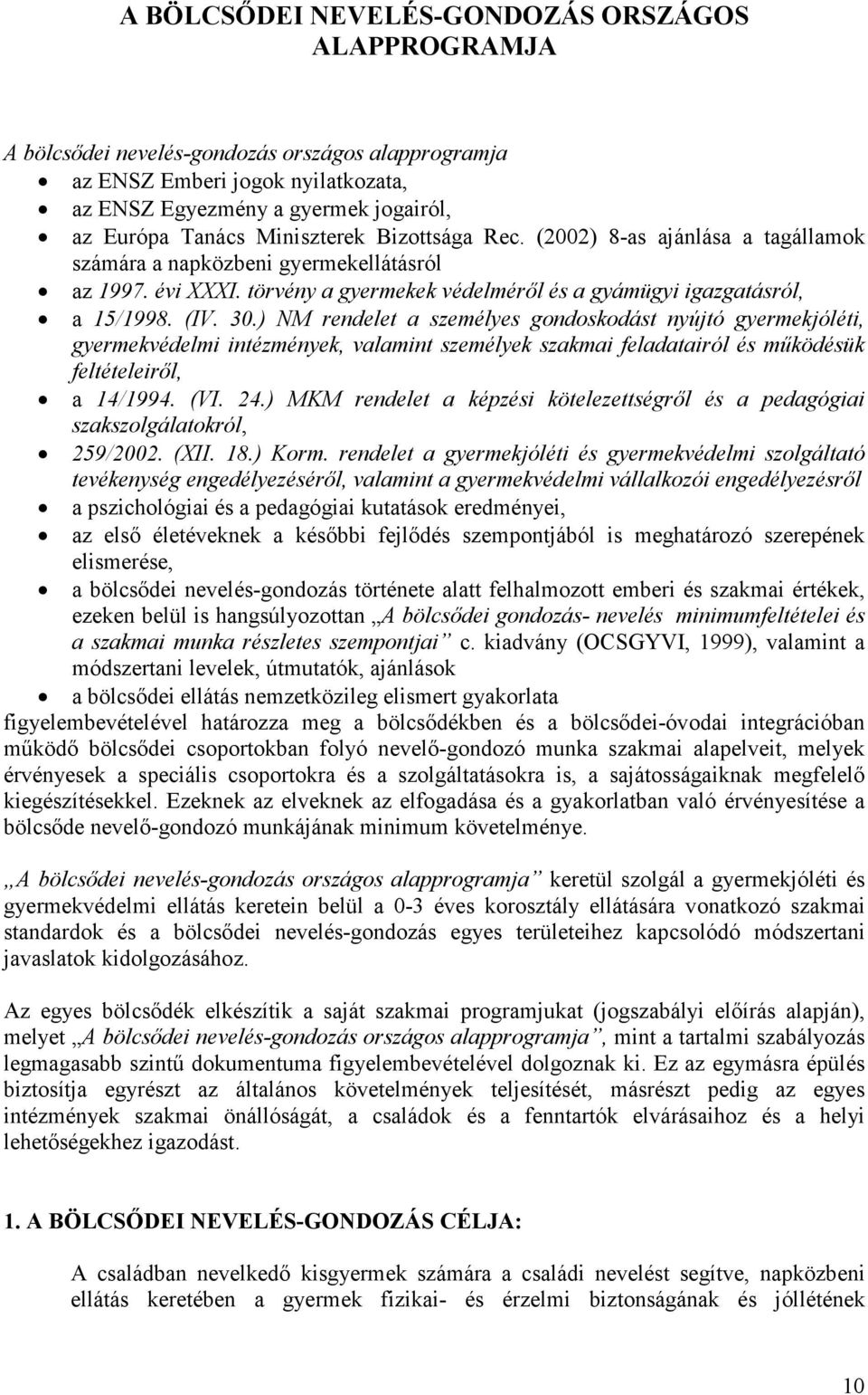 ) NM rendelet a személyes gondoskodást nyújtó gyermekjóléti, gyermekvédelmi intézmények, valamint személyek szakmai feladatairól és mőködésük feltételeirıl, a 14/1994. (VI. 24.