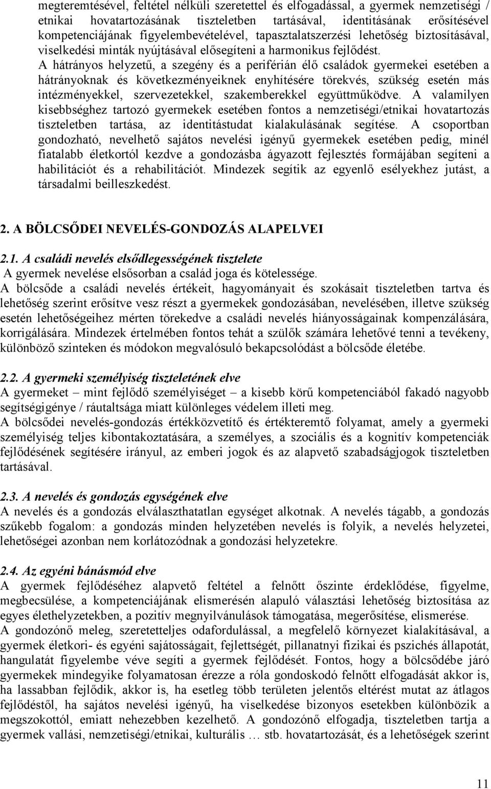 A hátrányos helyzető, a szegény és a periférián élı családok gyermekei esetében a hátrányoknak és következményeiknek enyhítésére törekvés, szükség esetén más intézményekkel, szervezetekkel,