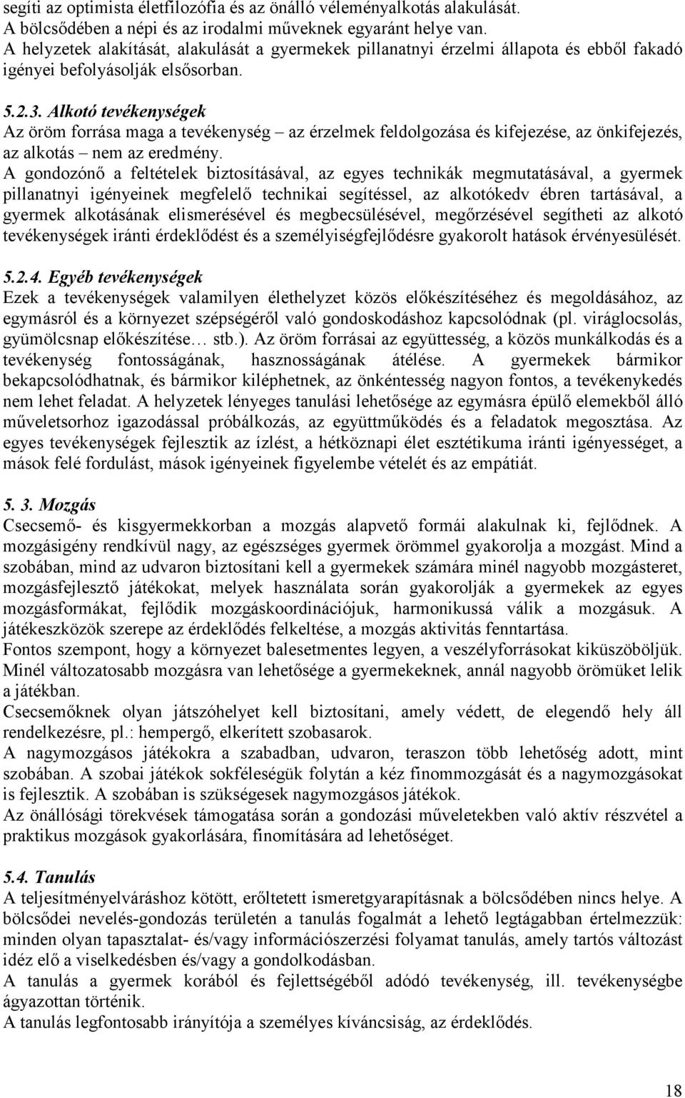 Alkotó tevékenységek Az öröm forrása maga a tevékenység az érzelmek feldolgozása és kifejezése, az önkifejezés, az alkotás nem az eredmény.