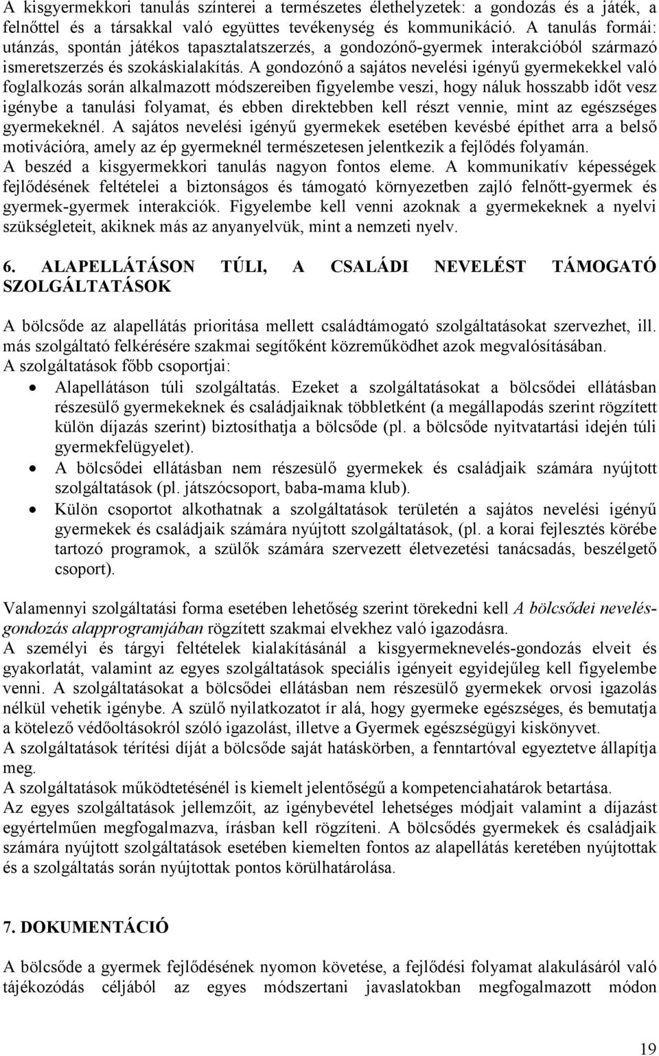 A gondozónı a sajátos nevelési igényő gyermekekkel való foglalkozás során alkalmazott módszereiben figyelembe veszi, hogy náluk hosszabb idıt vesz igénybe a tanulási folyamat, és ebben direktebben