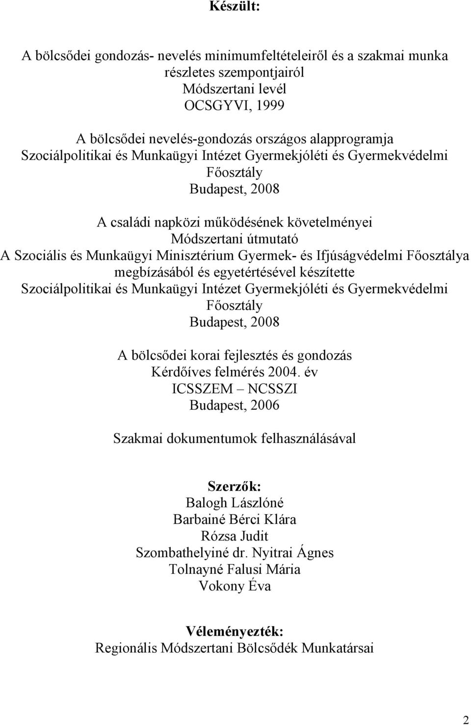 Gyermek- és Ifjúságvédelmi Fıosztálya megbízásából és egyetértésével készítette Szociálpolitikai és Munkaügyi Intézet Gyermekjóléti és Gyermekvédelmi Fıosztály Budapest, 2008 A bölcsıdei korai