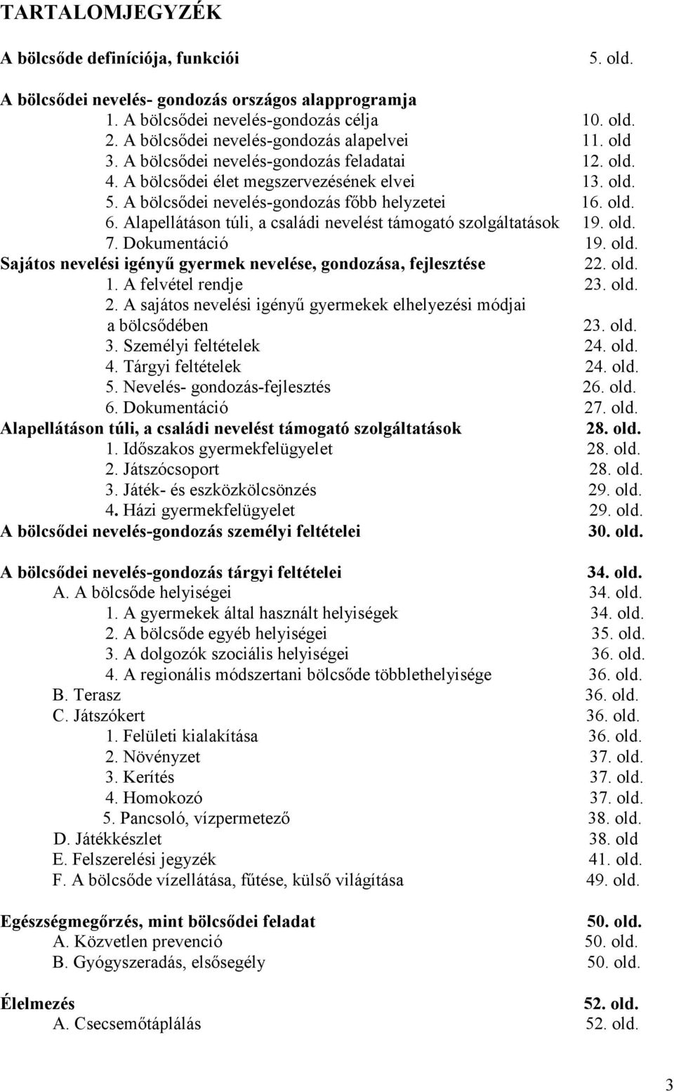 old. 6. Alapellátáson túli, a családi nevelést támogató szolgáltatások 19. old. 7. Dokumentáció 19. old. Sajátos nevelési igényő gyermek nevelése, gondozása, fejlesztése 22. old. 1. A felvétel rendje 23.