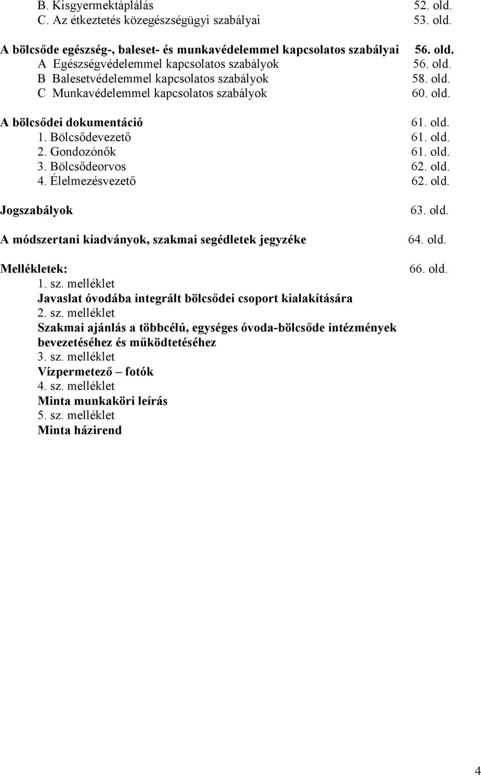 A bölcsıde egészség-, baleset- és munkavédelemmel kapcsolatos szabályai A Egészségvédelemmel kapcsolatos szabályok B Balesetvédelemmel kapcsolatos szabályok C Munkavédelemmel kapcsolatos szabályok 56.