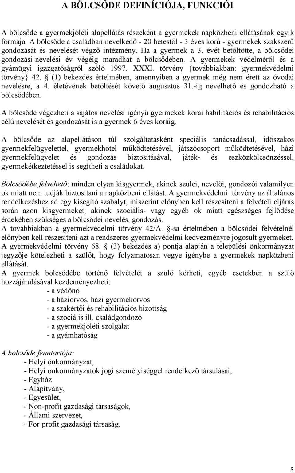 évét betöltötte, a bölcsıdei gondozási-nevelési év végéig maradhat a bölcsıdében. A gyermekek védelmérıl és a gyámügyi igazgatóságról szóló 1997. XXXI.