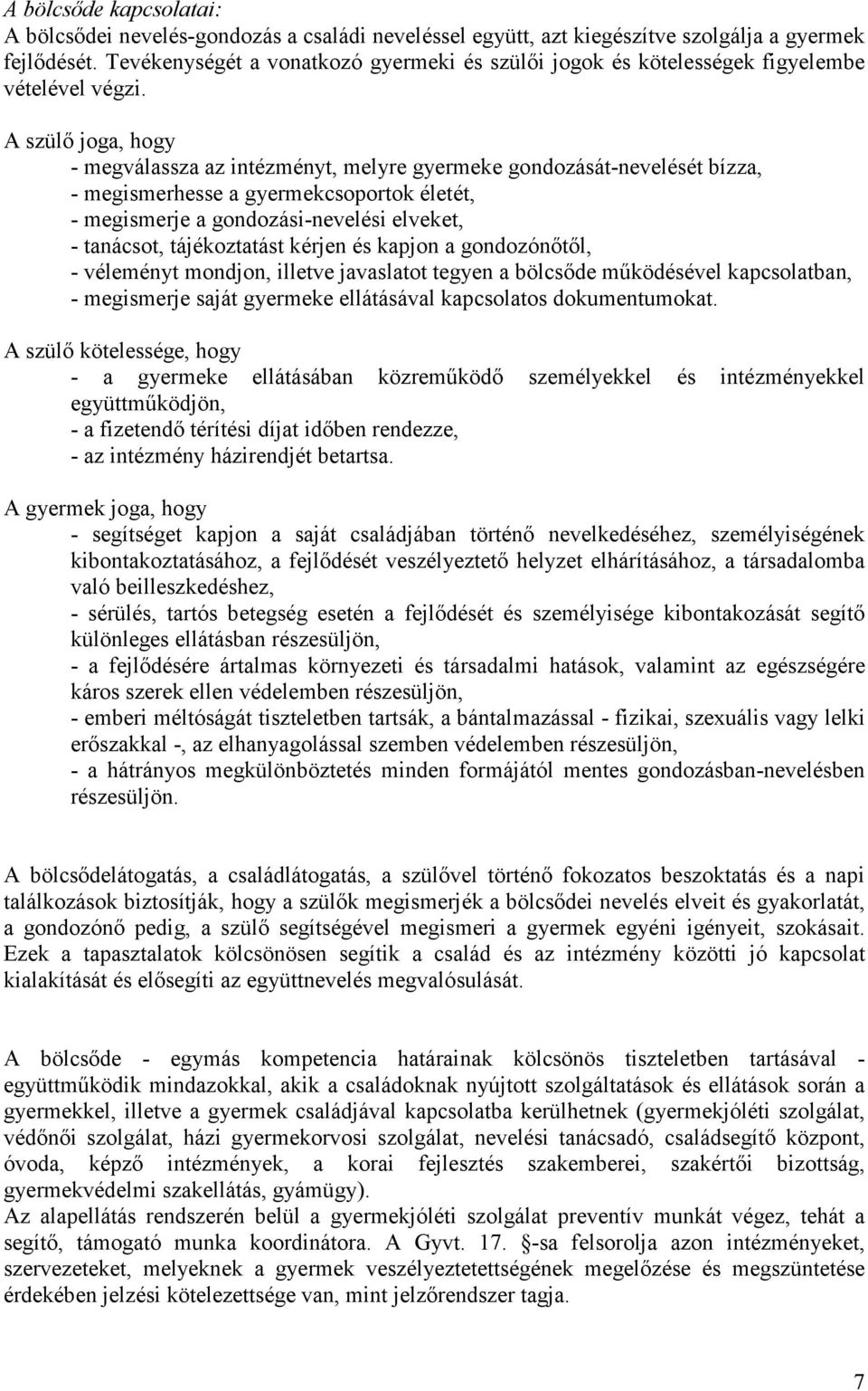 A szülı joga, hogy - megválassza az intézményt, melyre gyermeke gondozását-nevelését bízza, - megismerhesse a gyermekcsoportok életét, - megismerje a gondozási-nevelési elveket, - tanácsot,