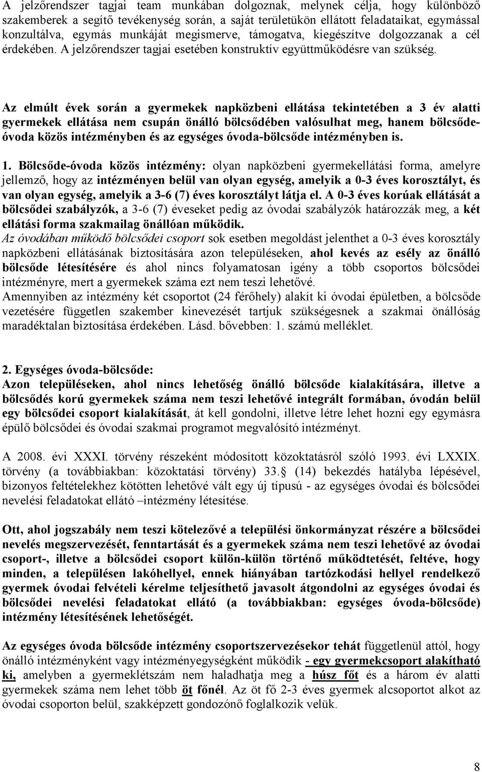 Az elmúlt évek során a gyermekek napközbeni ellátása tekintetében a 3 év alatti gyermekek ellátása nem csupán önálló bölcsıdében valósulhat meg, hanem bölcsıdeóvoda közös intézményben és az egységes