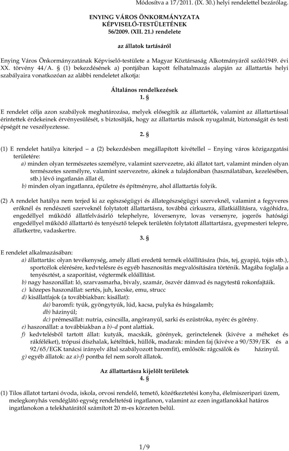 (1) bekezdésének a) pontjában kapott felhatalmazás alapján az állattartás helyi szabályaira vonatkozóan az alábbi rendeletet alkotja: Általános rendelkezések 1.