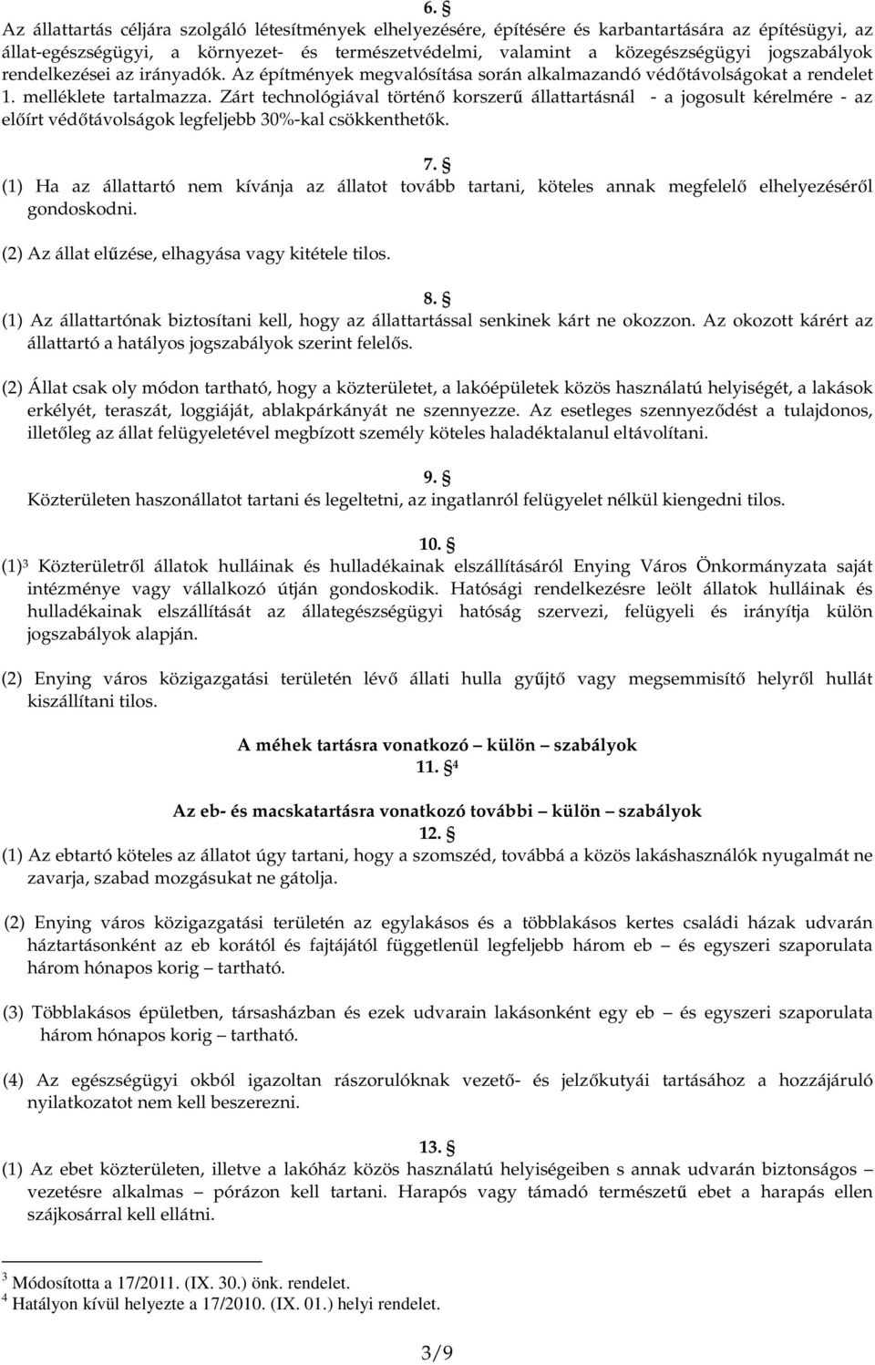 Zárt technológiával történı korszerő állattartásnál - a jogosult kérelmére - az elıírt védıtávolságok legfeljebb 30%-kal csökkenthetık. 7.