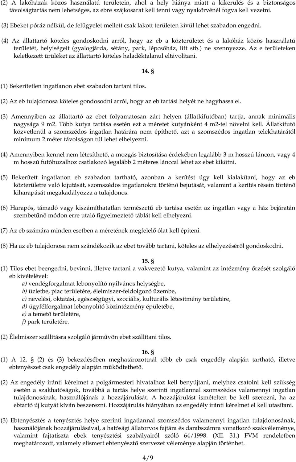 (4) Az állattartó köteles gondoskodni arról, hogy az eb a közterületet és a lakóház közös használatú területét, helyiségeit (gyalogjárda, sétány, park, lépcsıház, lift stb.) ne szennyezze.