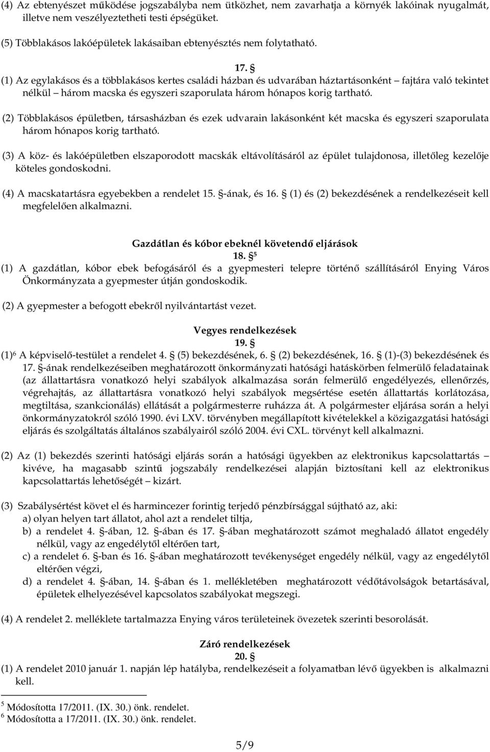 (1) Az egylakásos és a többlakásos kertes családi házban és udvarában háztartásonként fajtára való tekintet nélkül három macska és egyszeri szaporulata három hónapos korig tartható.