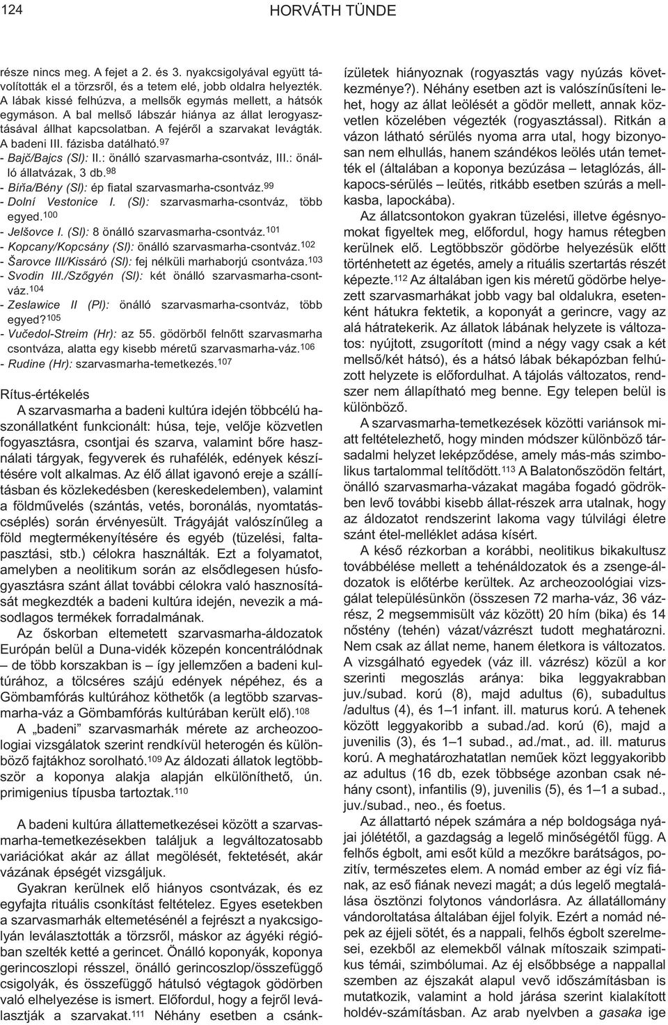 : önálló szarvasmarha-csontváz, III.: önálló állatvázak, 3 db. 98 - Bíǹ a/bény (Sl): ép fiatal szarvasmarha-csontváz. 99 - Dolní Vestonice I. (Sl): szarvasmarha-csontváz, több egyed. 100 - Jelšovce I.