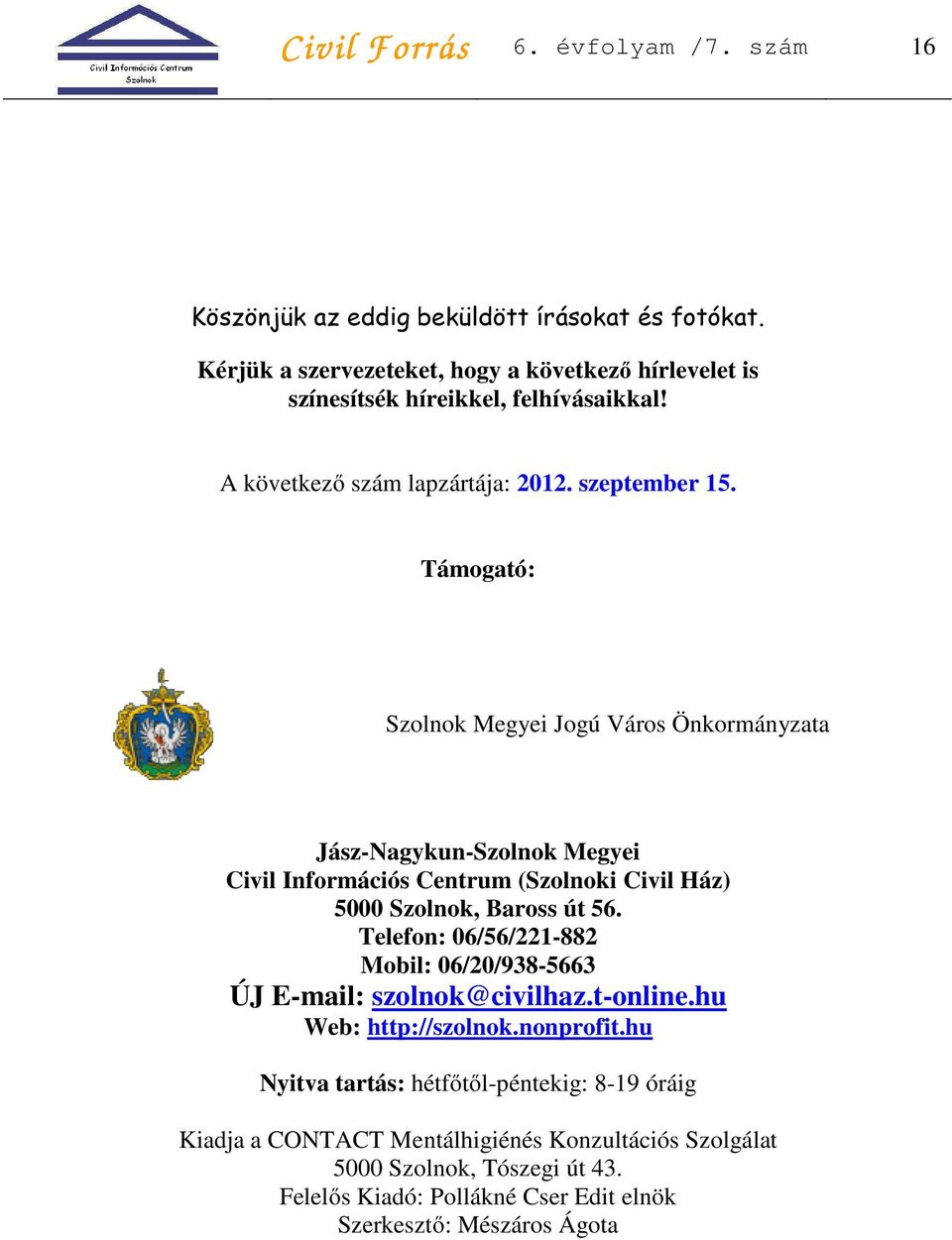 Támogató: Szolnok Megyei Jogú Város Önkormányzata Jász-Nagykun-Szolnok Megyei Civil Információs Centrum (Szolnoki Civil Ház) 5000 Szolnok, Baross út 56.