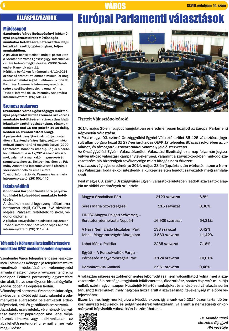 Kérjük, a borítékon feltüntetni a 4/12/2014 azonosító számot, valamint a munkakör megnevezését: műtőssegéd. Elektronikus úton dr. Pázmány Annamária Intézményvezető részére a szei@szeirendelo.