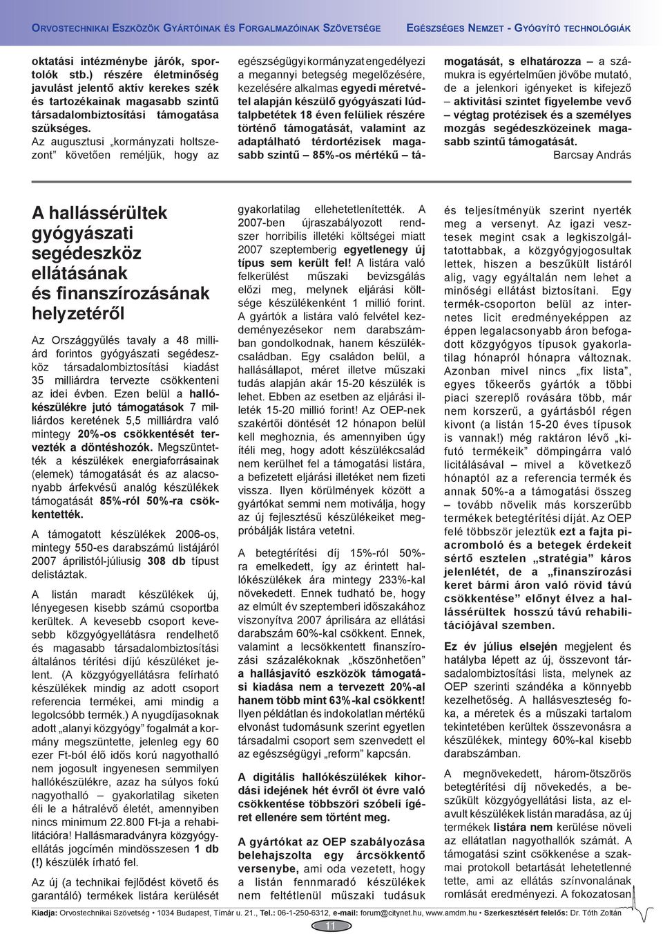 gyógyászati lúdtalpbetétek 18 éven felüliek részére történő támogatását, valamint az adaptálható térdortézisek magasabb szintű 85%-os mértékű támogatását, s elhatározza a számukra is egyértelműen