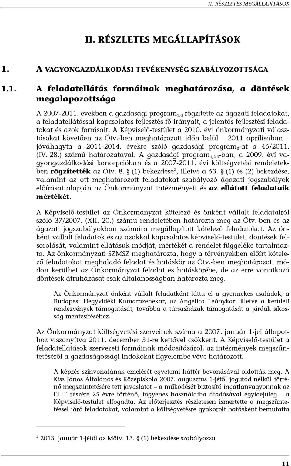 A Képviselő-testület a 2010. évi önkormányzati választásokat követően az Ötv.-ben meghatározott időn belül 2011 áprilisában jóváhagyta a 2011-2014. évekre szóló gazdasági program 3 -at a 46/2011. (IV.