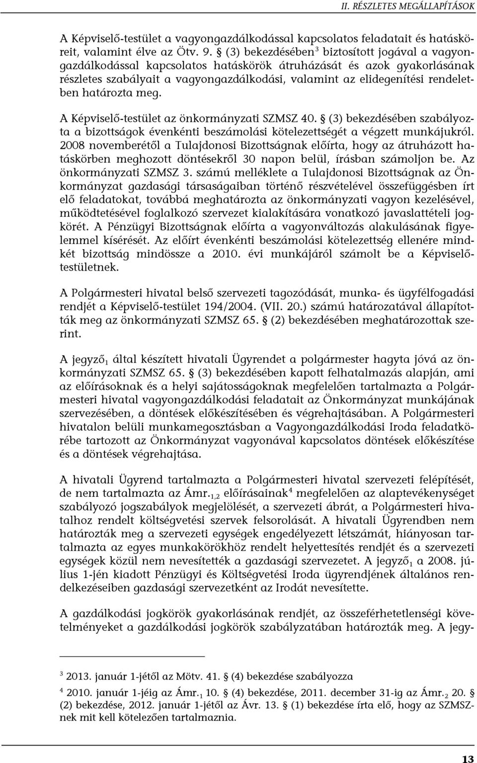 határozta meg. A Képviselő-testület az önkormányzati SZMSZ 40. (3) bekezdésében szabályozta a bizottságok évenkénti beszámolási kötelezettségét a végzett munkájukról.