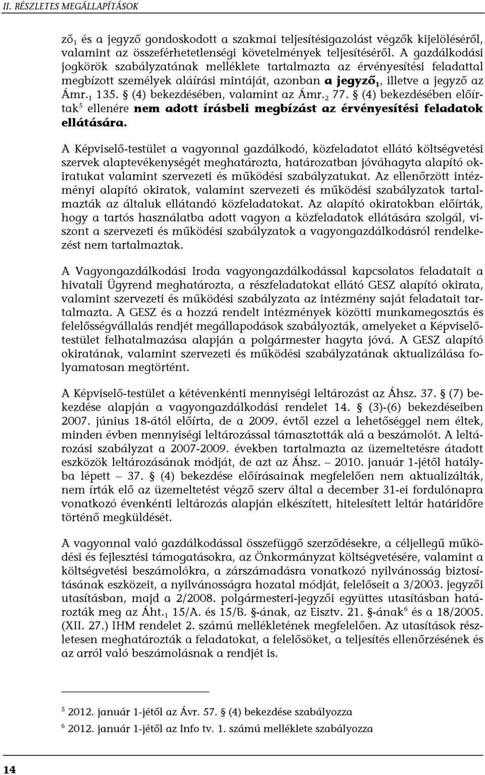 (4) bekezdésében, valamint az Ámr. 2 77. (4) bekezdésében előírtak 5 ellenére nem adott írásbeli megbízást az érvényesítési feladatok ellátására.