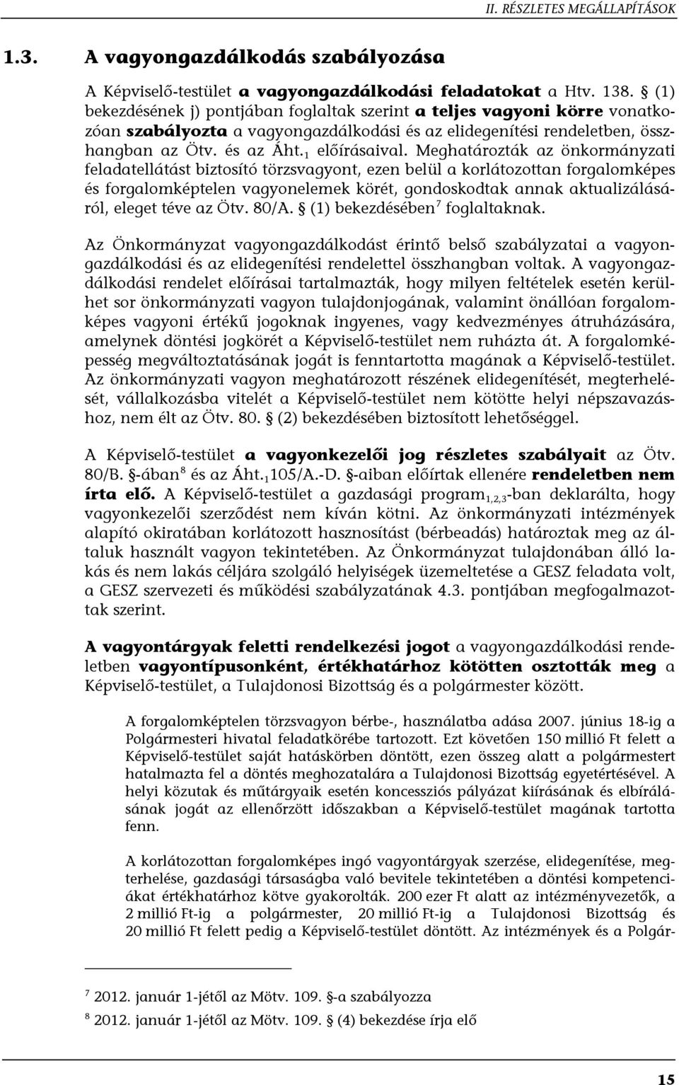 Meghatározták az önkormányzati feladatellátást biztosító törzsvagyont, ezen belül a korlátozottan forgalomképes és forgalomképtelen vagyonelemek körét, gondoskodtak annak aktualizálásáról, eleget