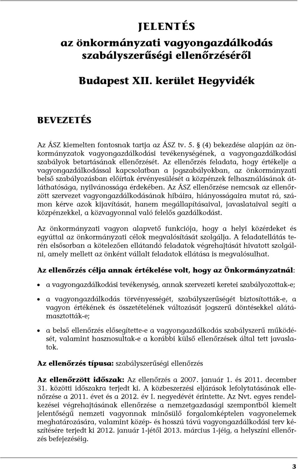 Az ellenőrzés feladata, hogy értékelje a vagyongazdálkodással kapcsolatban a jogszabályokban, az önkormányzati belső szabályozásban előírtak érvényesülését a közpénzek felhasználásának átláthatósága,