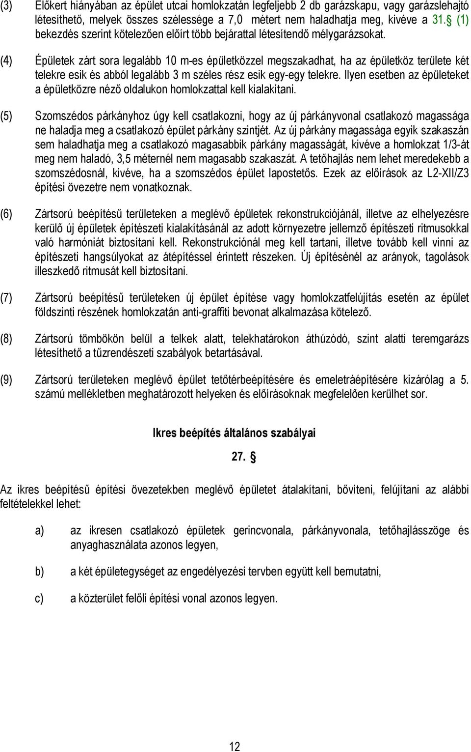 (4) Épületek zárt sora legalább 10 m-es épületközzel megszakadhat, ha az épületköz területe két telekre esik és abból legalább 3 m széles rész esik egy-egy telekre.