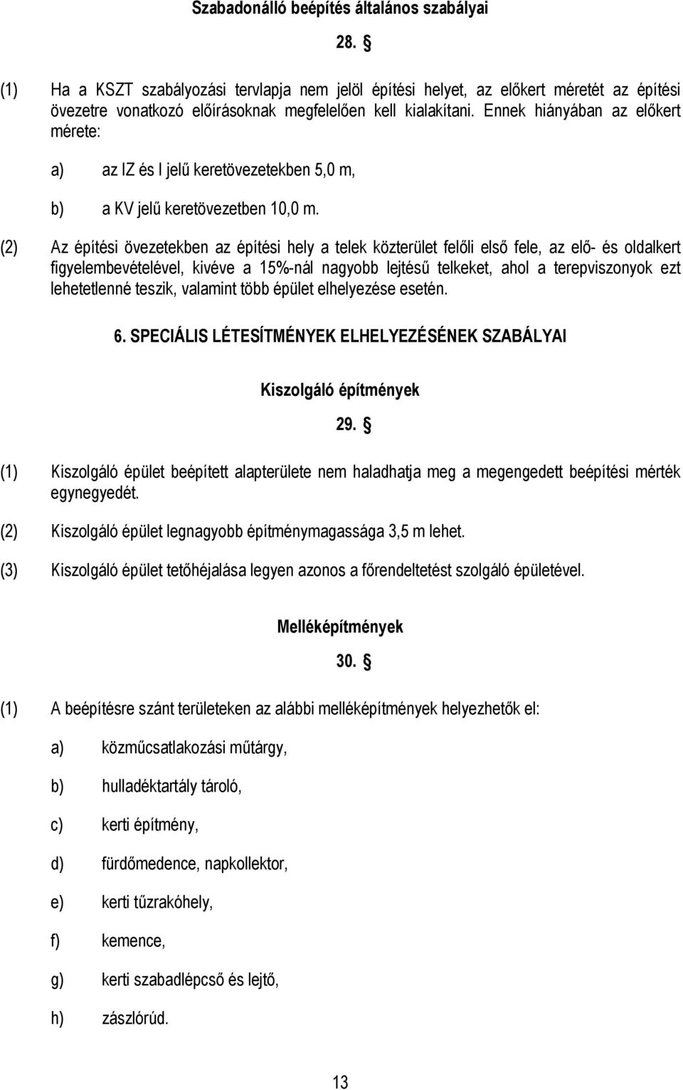 (2) Az építési övezetekben az építési hely a telek közterület felőli első fele, az elő- és oldalkert figyelembevételével, kivéve a 15%-nál nagyobb lejtésű telkeket, ahol a terepviszonyok ezt