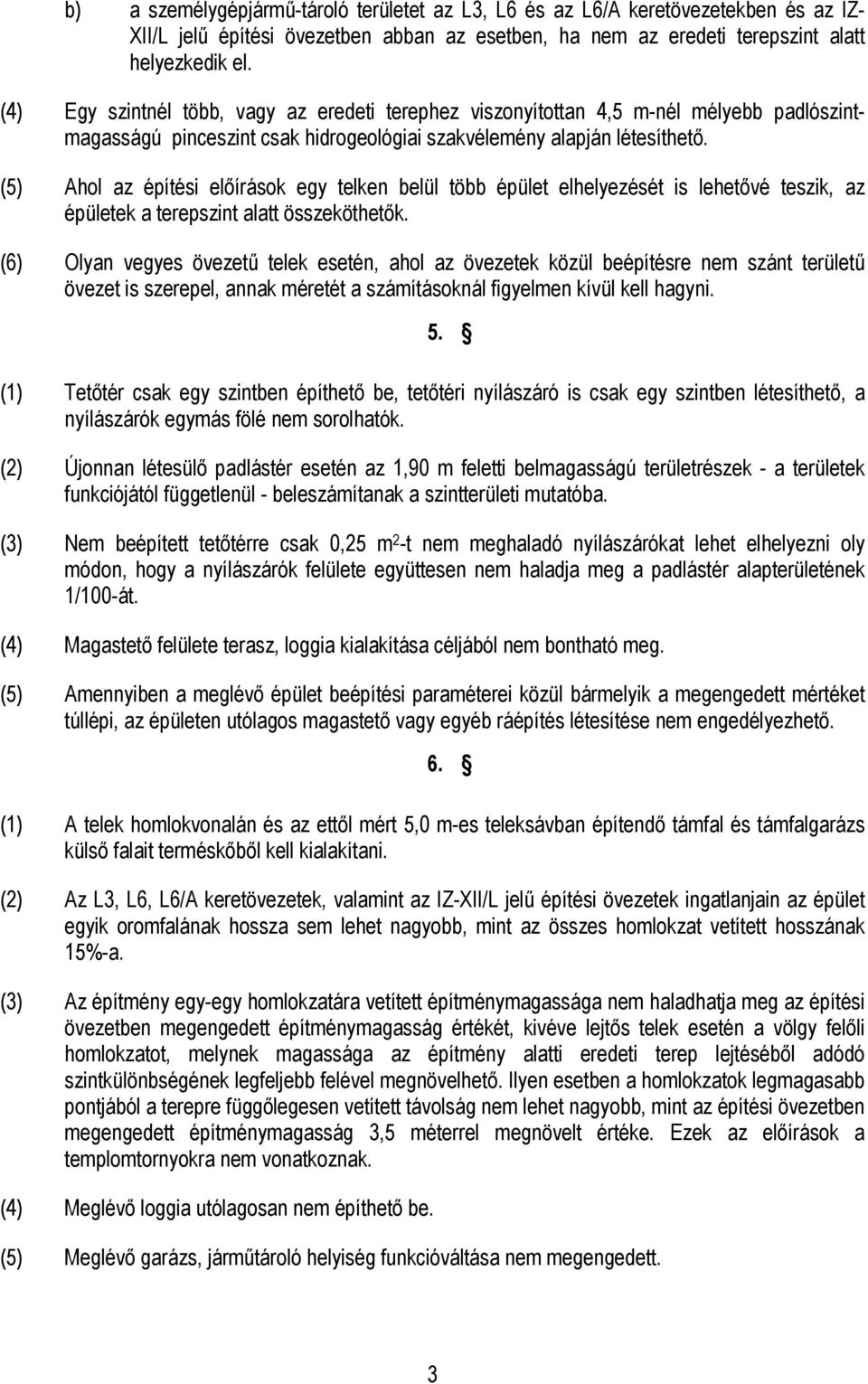 (5) Ahol az építési előírások egy telken belül több épület elhelyezését is lehetővé teszik, az épületek a terepszint alatt összeköthetők.