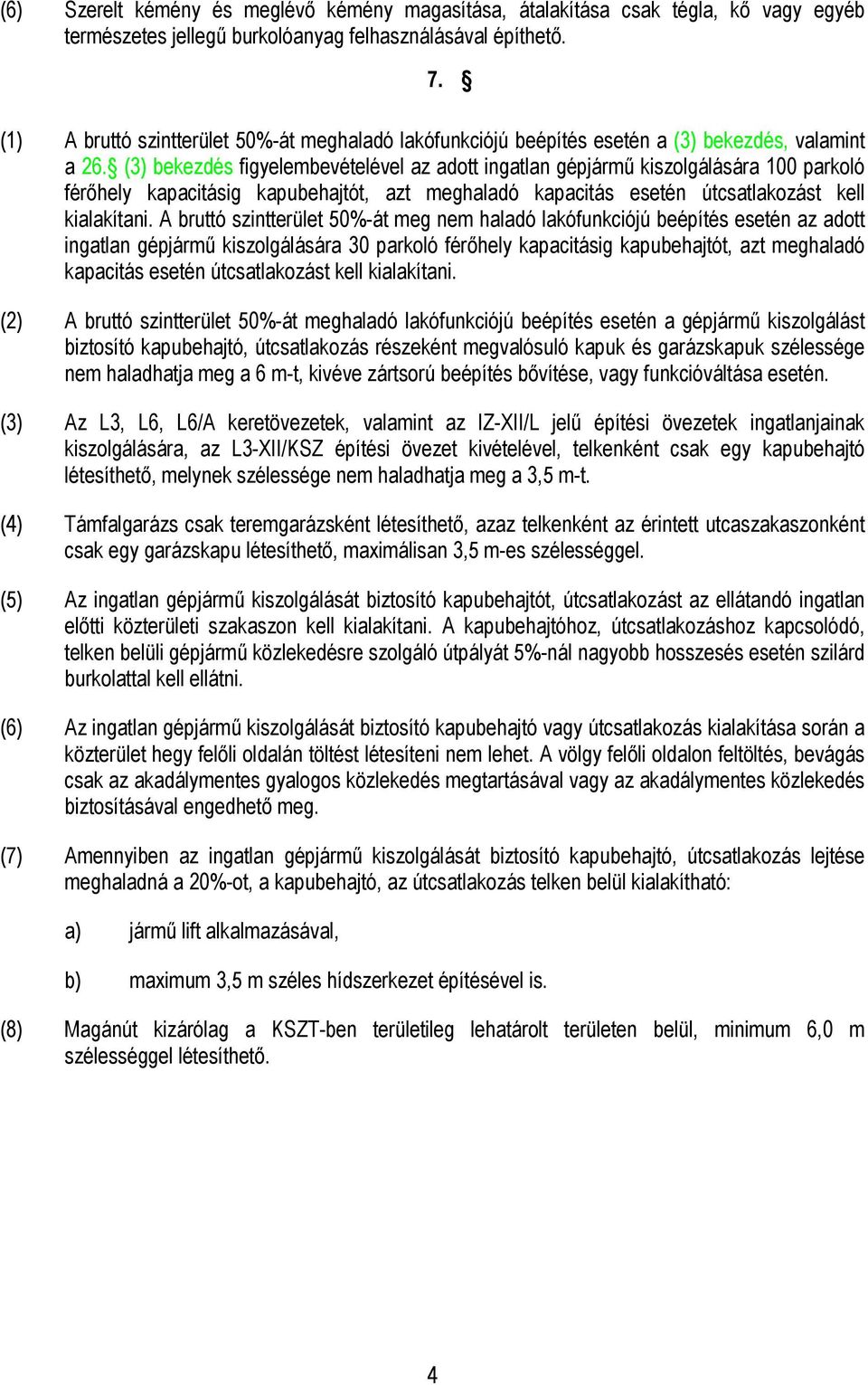 (3) bekezdés figyelembevételével az adott ingatlan gépjármű kiszolgálására 100 parkoló férőhely kapacitásig kapubehajtót, azt meghaladó kapacitás esetén útcsatlakozást kell kialakítani.