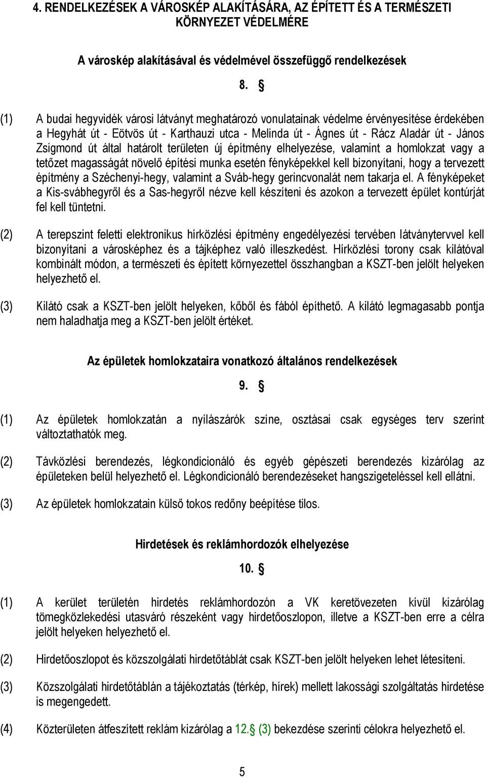 által határolt területen új építmény elhelyezése, valamint a homlokzat vagy a tetőzet magasságát növelő építési munka esetén fényképekkel kell bizonyítani, hogy a tervezett építmény a Széchenyi-hegy,