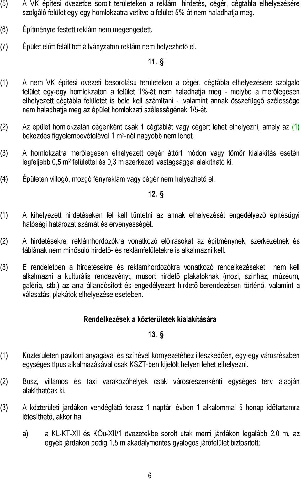 (1) A nem VK építési övezeti besorolású területeken a cégér, cégtábla elhelyezésére szolgáló felület egy-egy homlokzaton a felület 1%-át nem haladhatja meg - melybe a merőlegesen elhelyezett cégtábla