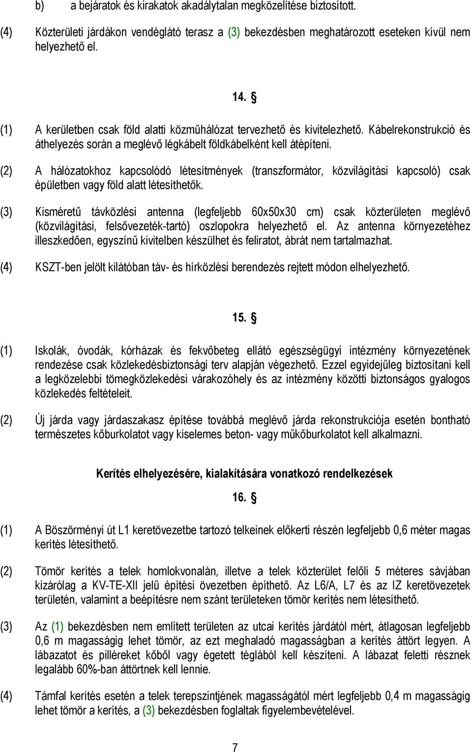 (2) A hálózatokhoz kapcsolódó létesítmények (transzformátor, közvilágítási kapcsoló) csak épületben vagy föld alatt létesíthetők.