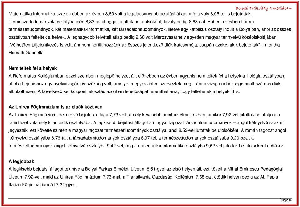 Ebben az évben három természettudományok, két matematika-informatika, két társadalomtudományok, illetve egy katolikus osztály indult a Bolyaiban, ahol az összes osztályban felteltek a helyek.