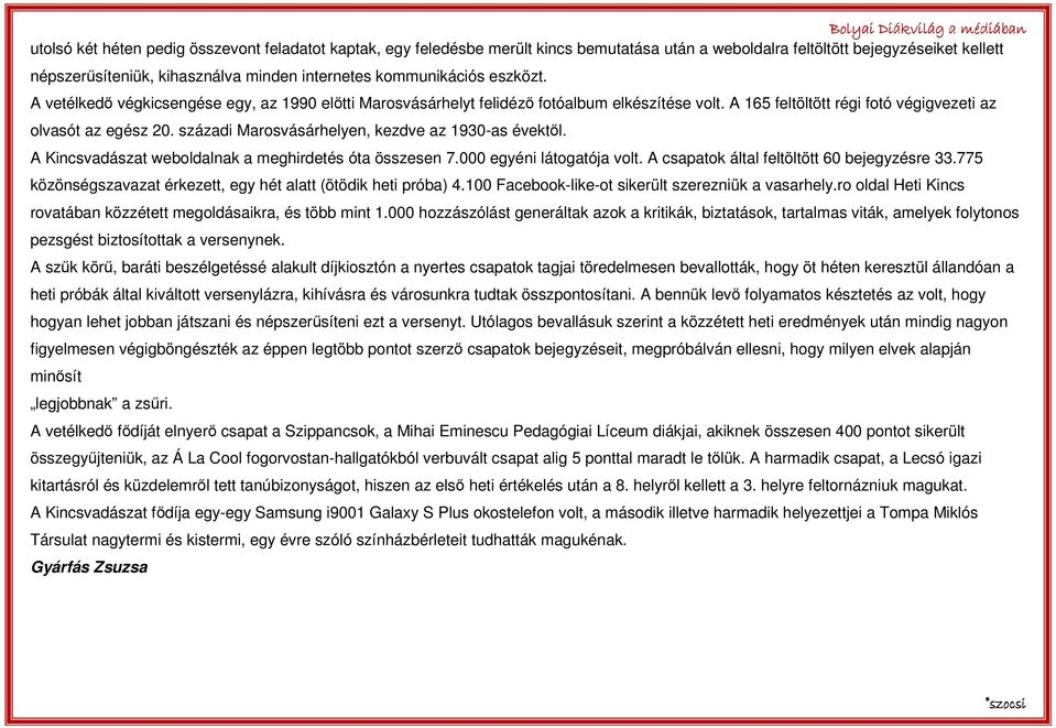 századi Marosvásárhelyen, kezdve az 1930-as évektıl. A Kincsvadászat weboldalnak a meghirdetés óta összesen 7.000 egyéni látogatója volt. A csapatok által feltöltött 60 bejegyzésre 33.