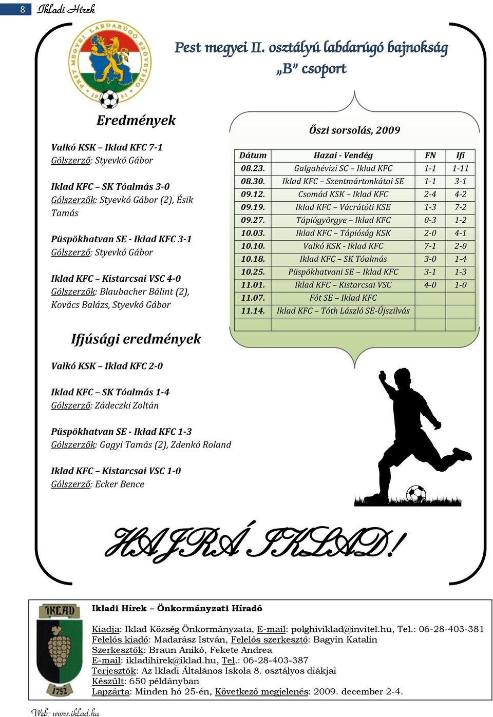 Gólszerző: Styevkó Gábor Iklad KFC Kistarcsai SC 4-0 Gólszerzők: Blaubacher Bálint (2), Kovács Balázs, Styevkó Gábor Őszi sorsolás, 2009 Dátum Hazai - endég FN Ifi 08.23.