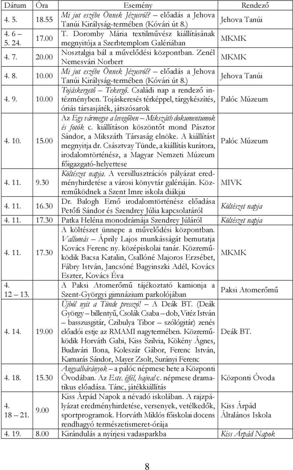 előadás a Jehova Jehova Tanúi Tanúi Királyság-termében (Kóvári út 8.) 4. 9. 10.00 Tojáskergető Tekergő. Családi nap a rendező intézményben.