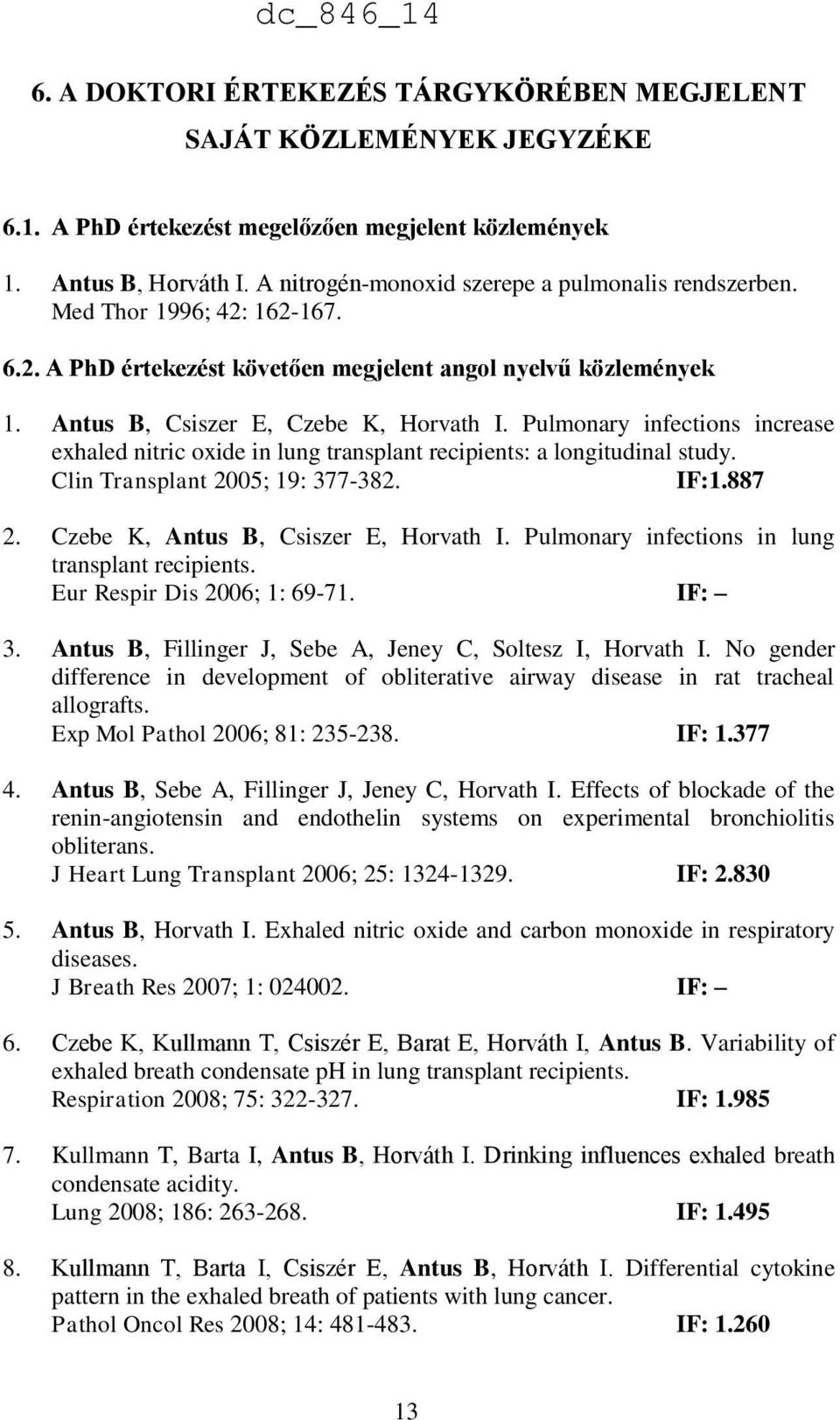 Pulmonary infections increase exhaled nitric oxide in lung transplant recipients: a longitudinal study. Clin Transplant 2005; 19: 377-382. IF:1.887 2. Czebe K, Antus B, Csiszer E, Horvath I.