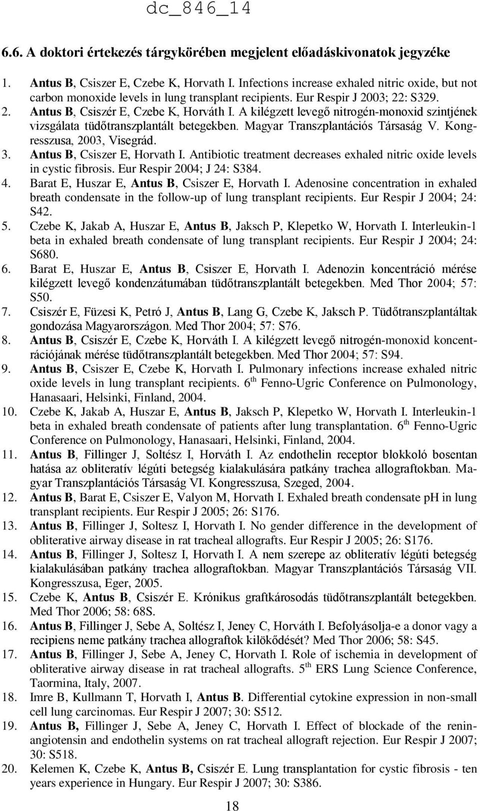 A kilégzett levegő nitrogén-monoxid szintjének vizsgálata tüdőtranszplantált betegekben. Magyar Transzplantációs Társaság V. Kongresszusa, 2003, Visegrád. 3. Antus B, Csiszer E, Horvath I.