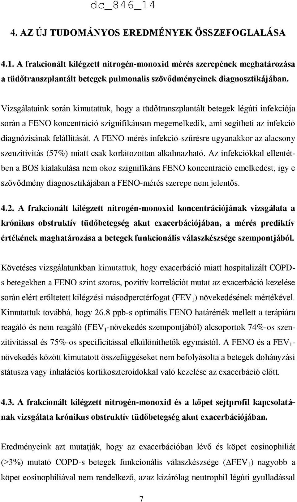 A FENO-mérés infekció-szűrésre ugyanakkor az alacsony szenzitivitás (57%) miatt csak korlátozottan alkalmazható.