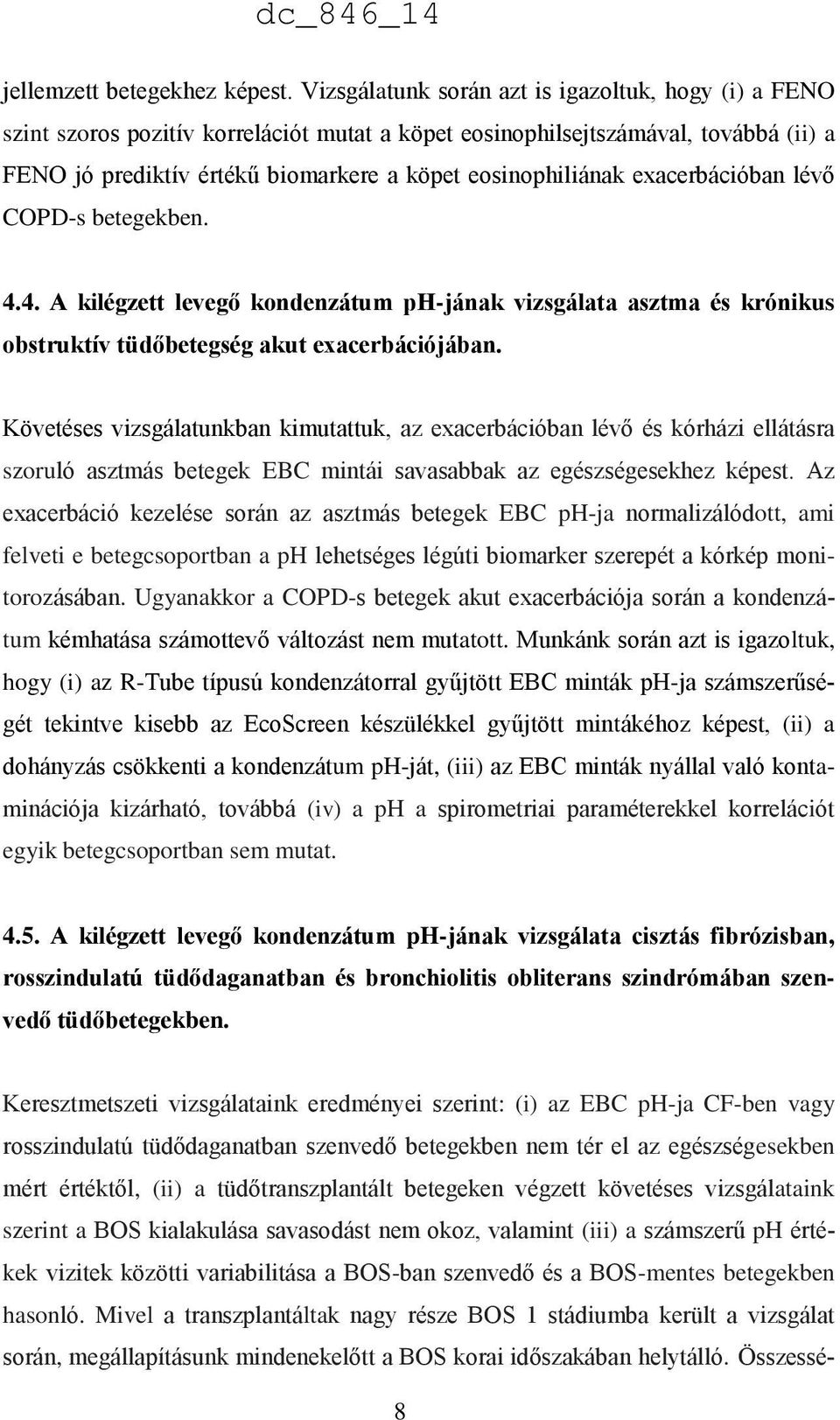 betegekben hasonló. Mivel a transzplantáltak nagy része BOS 1 stádiumba került a vizsgálat során, megállapításunk mindenekelőtt a BOS korai időszakában helytálló.